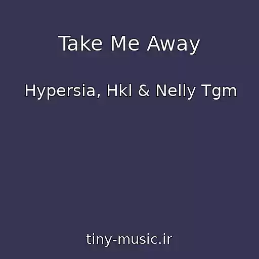 کاور آهنگ Take Me Away از Hypersia, Hkl & Nelly Tgm