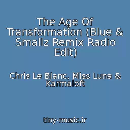کاور آهنگ The Age Of Transformation (Blue & Smallz Remix Radio Edit) از Chris Le Blanc, Miss Luna & Karmaloft