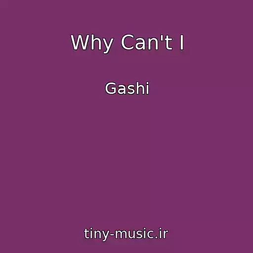 کاور آهنگ Why Can't I از Gashi