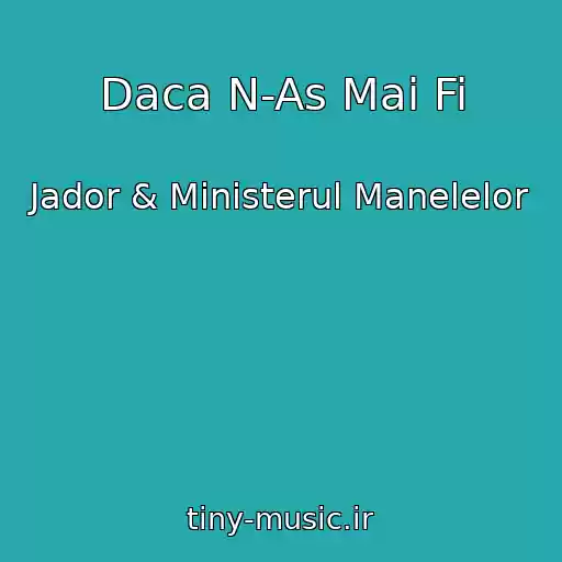 کاور آهنگ Daca N-As Mai Fi از Jador & Ministerul Manelelor