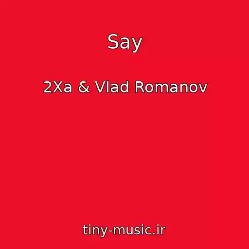 کاور آهنگ Say از 2Xa & Vlad Romanov