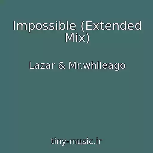 کاور آهنگ Impossible (Extended Mix) از Lazar & Mr.whileago