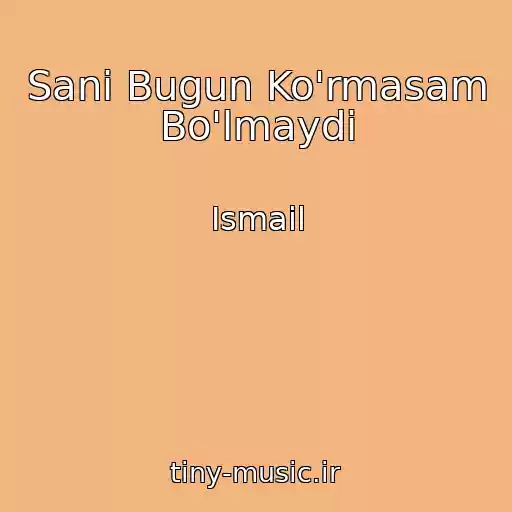 کاور آهنگ Sani Bugun Ko'rmasam Bo'lmaydi از Ismail