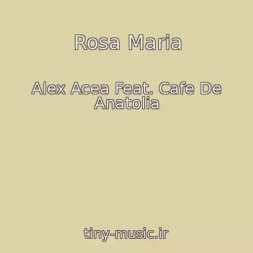 کاور آهنگ Rosa Maria از Alex Acea Feat. Cafe De Anatolia
