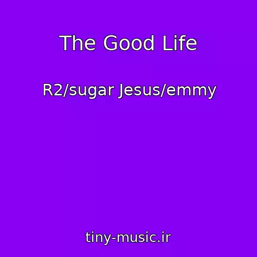 کاور آهنگ The Good Life از R2/sugar Jesus/emmy