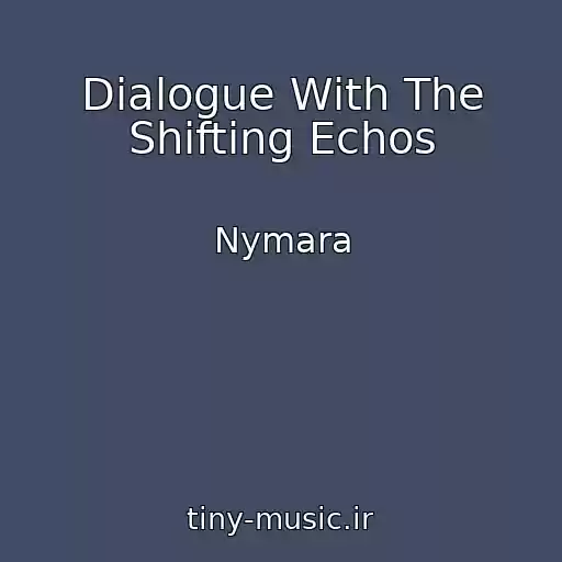 کاور آهنگ Dialogue With The Shifting Echos از Nymara