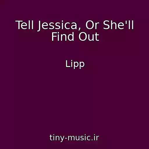 کاور آهنگ Tell Jessica, Or She'll Find Out از Lipp