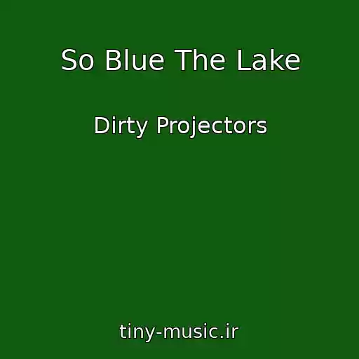 کاور آهنگ So Blue The Lake از Dirty Projectors
