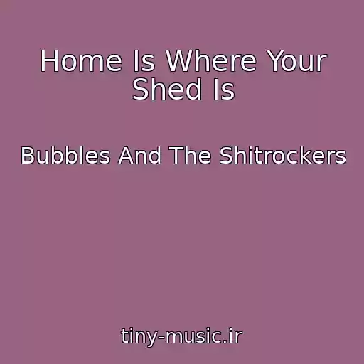کاور آهنگ Home Is Where Your Shed Is از Bubbles And The Shitrockers