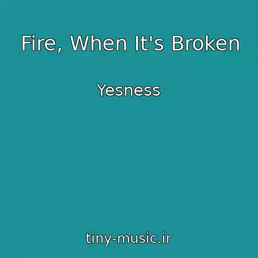کاور آهنگ Fire, When It's Broken از Yesness