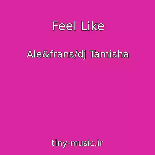 کاور آهنگ Feel Like از Ale&frans/dj Tamisha