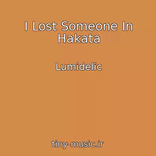 کاور آهنگ I Lost Someone In Hakata از Lumidelic