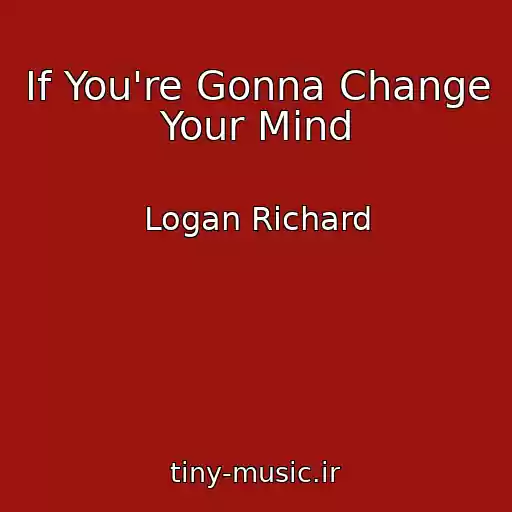 کاور آهنگ If You're Gonna Change Your Mind از Logan Richard