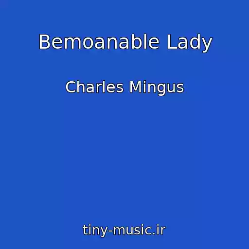 کاور آهنگ Bemoanable Lady از Charles Mingus