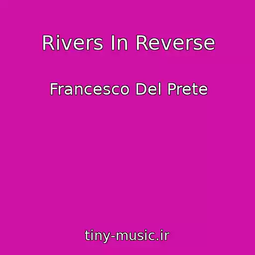کاور آهنگ Rivers In Reverse از Francesco Del Prete