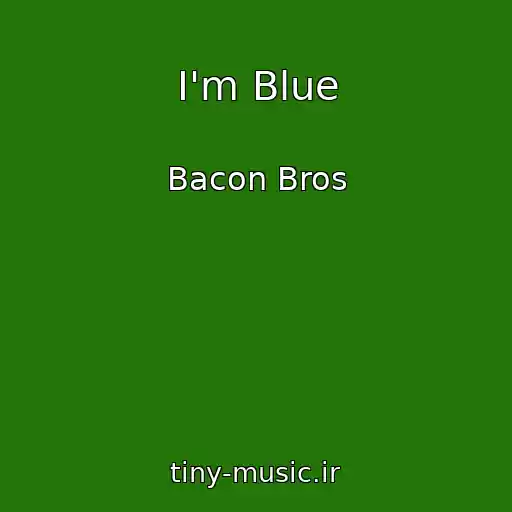 کاور آهنگ I'm Blue از Bacon Bros