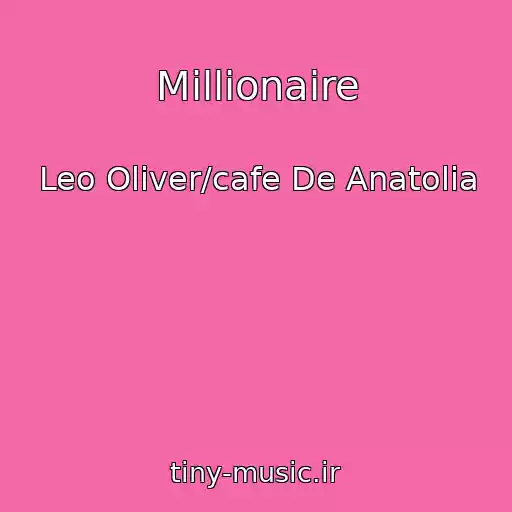 کاور آهنگ Millionaire از Leo Oliver/cafe De Anatolia