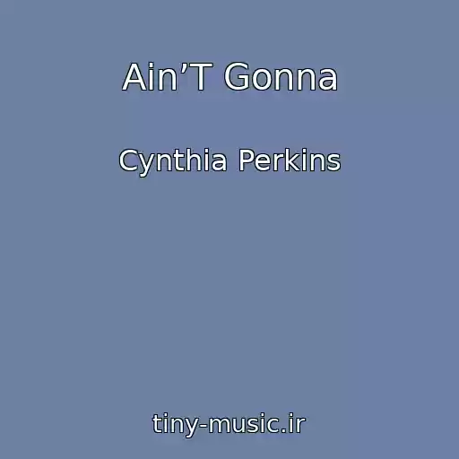 کاور آهنگ Ain’T Gonna از Cynthia Perkins