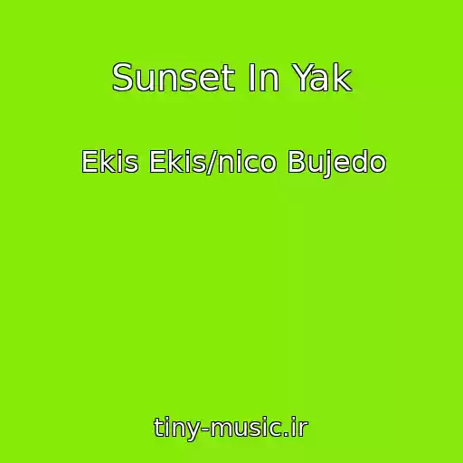 کاور آهنگ Sunset In Yak از Ekis Ekis/nico Bujedo