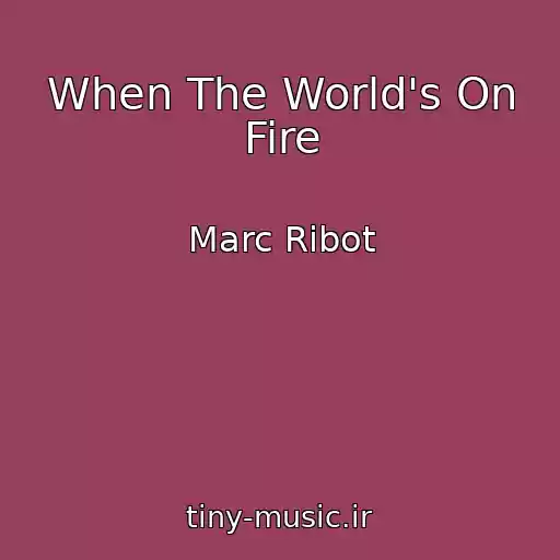 کاور آهنگ When The World's On Fire از Marc Ribot
