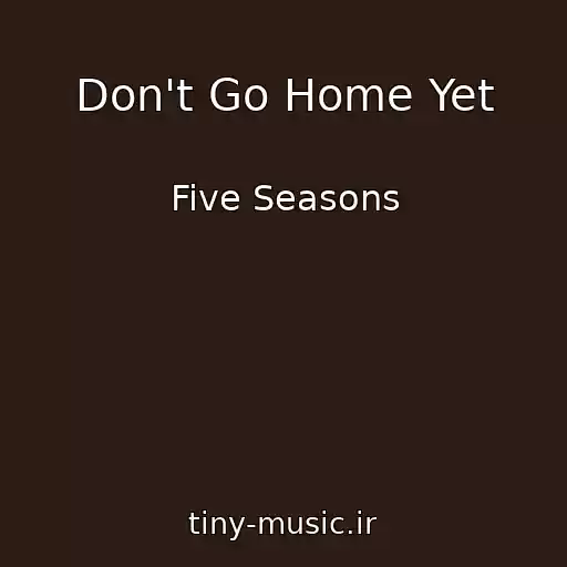 کاور آهنگ Don't Go Home Yet از Five Seasons