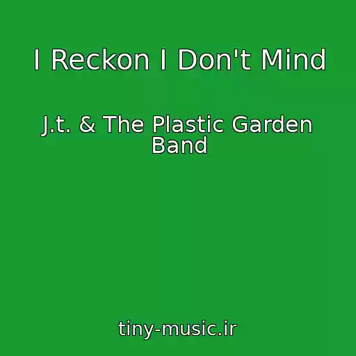 کاور آهنگ I Reckon I Don't Mind از J.t. & The Plastic Garden Band