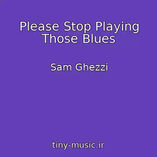 کاور آهنگ Please Stop Playing Those Blues از Sam Ghezzi
