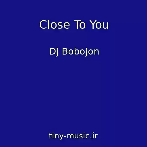 کاور آهنگ Close To You از Dj Bobojon