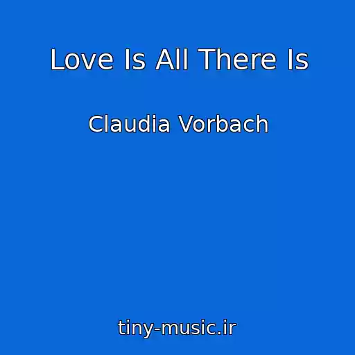 کاور آهنگ Love Is All There Is از Claudia Vorbach