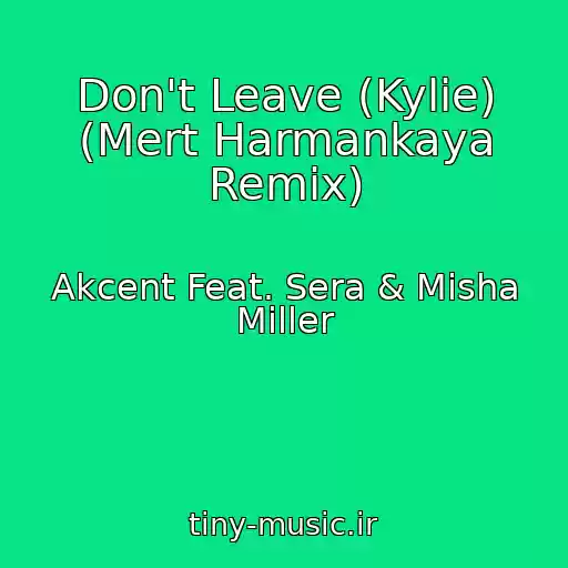 کاور آهنگ Don't Leave (Kylie) (Mert Harmankaya Remix) از Akcent Feat. Sera & Misha Miller