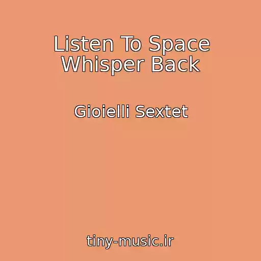 کاور آهنگ Listen To Space Whisper Back از Gioielli Sextet