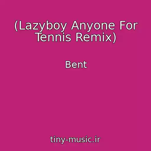 کاور آهنگ (Lazyboy Anyone For Tennis Remix) از Bent