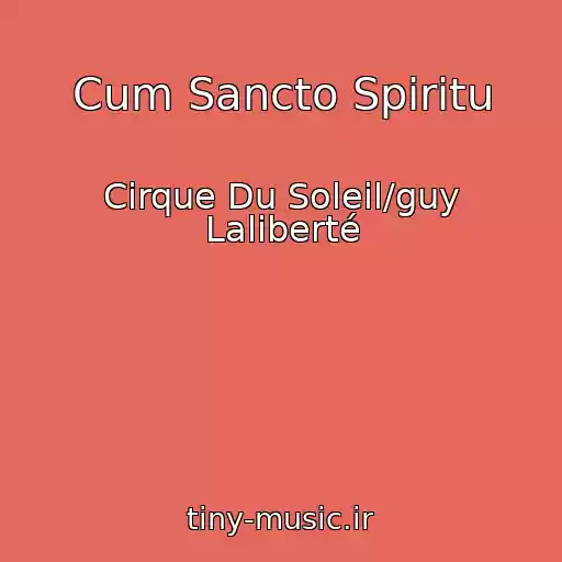 کاور آهنگ Cum Sancto Spiritu از Cirque Du Soleil/guy Laliberté