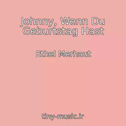 کاور آهنگ Johnny, Wenn Du Geburtstag Hast از Ethel Merhaut