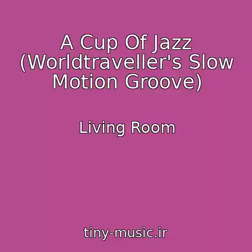 کاور آهنگ A Cup Of Jazz (Worldtraveller's Slow Motion Groove) از Living Room