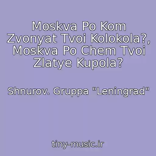 کاور آهنگ Moskva Po Kom Zvonyat Tvoi Kolokola?, Moskva Po Chem Tvoi Zlatye Kupola? از Shnurov. Gruppa "Leningrad"