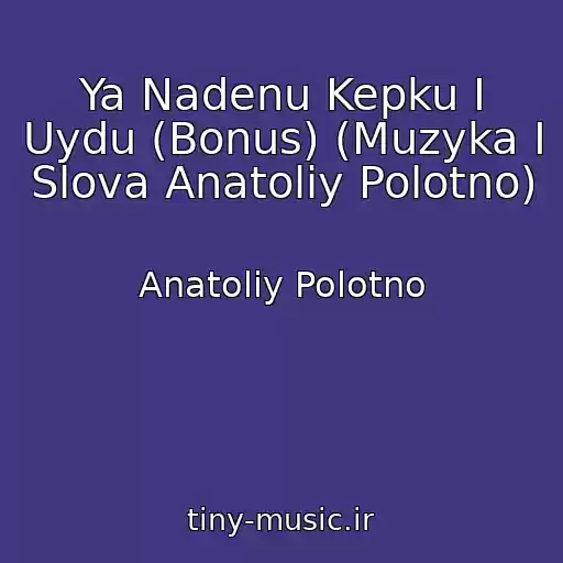 کاور آهنگ Ya Nadenu Kepku I Uydu (Bonus) (Muzyka I Slova Anatoliy Polotno) از Anatoliy Polotno
