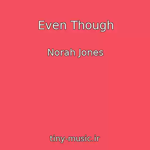 کاور آهنگ Even Though از Norah Jones