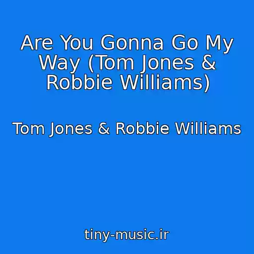 کاور آهنگ Are You Gonna Go My Way (Tom Jones & Robbie Williams) از Tom Jones & Robbie Williams