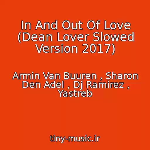 کاور آهنگ In And Out Of Love (Dean Lover Slowed Version 2017) از Armin Van Buuren , Sharon Den Adel , Dj Ramirez , Yastreb