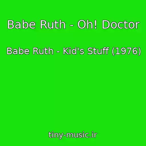 کاور آهنگ Babe Ruth - Oh! Doctor از Babe Ruth - Kid's Stuff (1976)