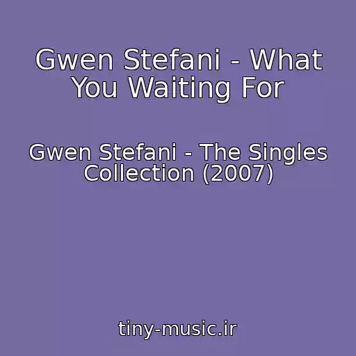 کاور آهنگ Gwen Stefani - What You Waiting For از Gwen Stefani - The Singles Collection (2007)