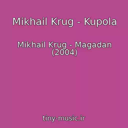 کاور آهنگ Mikhail Krug - Kupola از Mikhail Krug - Magadan (2004)