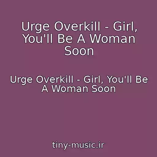 کاور آهنگ Urge Overkill - Girl, You'll Be A Woman Soon از Urge Overkill - Girl, You'll Be A Woman Soon