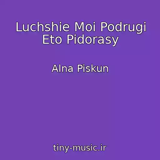 کاور آهنگ Luchshie Moi Podrugi Eto Pidorasy از Alna Piskun