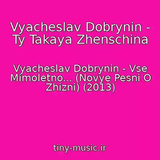 کاور آهنگ Vyacheslav Dobrynin - Ty Takaya Zhenschina از Vyacheslav Dobrynin - Vse Mimoletno... (Novye Pesni O Zhizni) (2013)