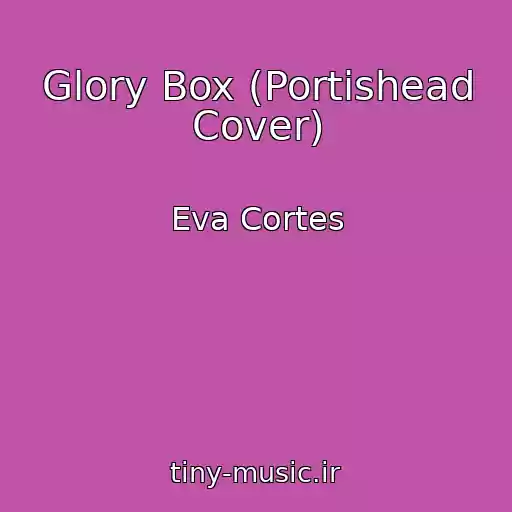 کاور آهنگ Glory Box (Portishead Cover) از Eva Cortes