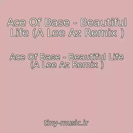 کاور آهنگ Ace Of Base - Beautiful Life (A Lee Az Remix ) از Ace Of Base - Beautiful Life (A Lee Az Remix )