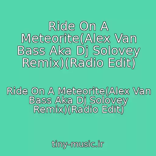 کاور آهنگ Ride On A Meteorite(Alex Van Bass Aka Dj Solovey Remix)(Radio Edit) از Ride On A Meteorite(Alex Van Bass Aka Dj Solovey Remix)(Radio Edit)