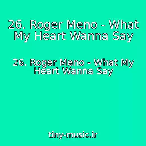 کاور آهنگ 26. Roger Meno - What My Heart Wanna Say از 26. Roger Meno - What My Heart Wanna Say